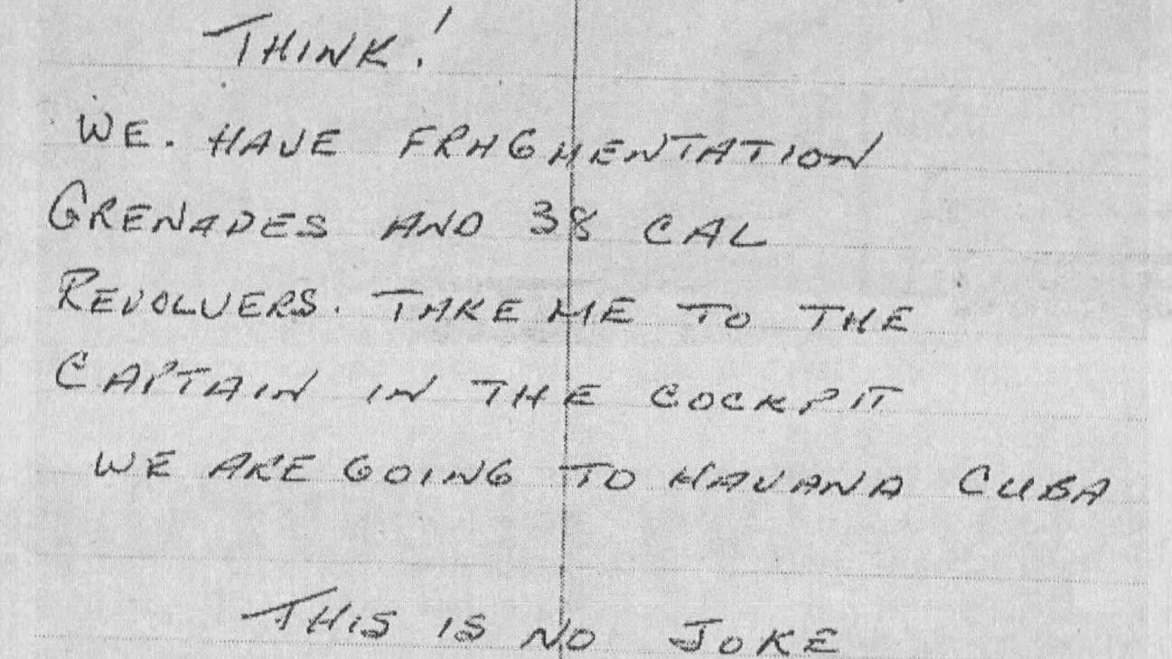 Hijacking note written by Patrick Critton: "THINK! WE HAVE FRAGMENTATION GRENADES AND 38 CAL REVOLVERS. TAKE ME TO THE CAPTAIN IN THE COCKPIT. WE ARE GOING TO HAVANA CUBA. THIS IS NO JOKE"